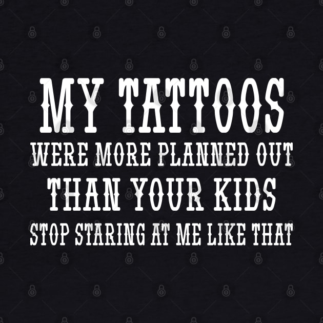 My tattoos were more planned out than your kids stop staring at me like that by mdr design